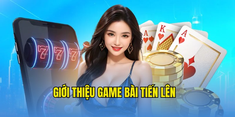 Cách Chơi Bài Tiến Lên Dễ Dàng, Giúp Bạn Thắng Lớn 100%